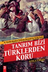 Tanrım Bizi Türklerden Koru (16. Yüzyılda Almanların Türklerden Korunmak İçin Yazdığı Dualar) – Leyla Coşan